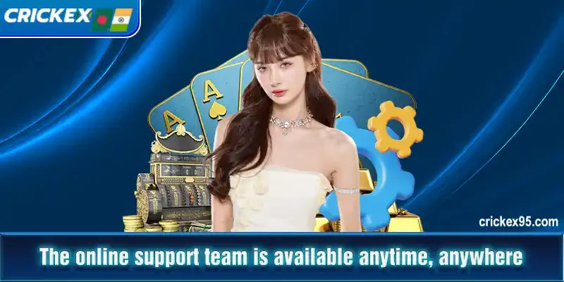 The online support team is available anytime, anywhere